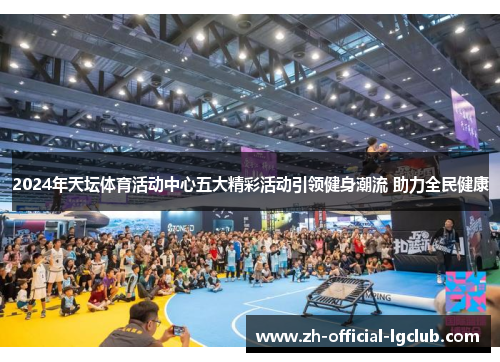 2024年天坛体育活动中心五大精彩活动引领健身潮流 助力全民健康