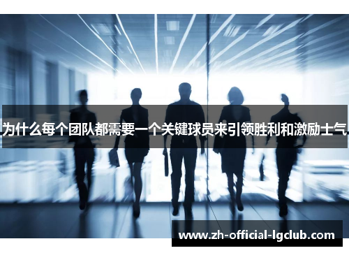 为什么每个团队都需要一个关键球员来引领胜利和激励士气
