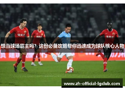 想当球场霸主吗？这份必备攻略帮你迅速成为球队核心人物