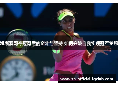 凯斯澳网夺冠背后的奋斗与坚持 如何突破自我实现冠军梦想