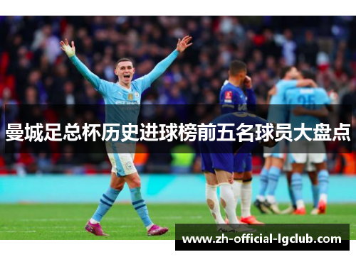 曼城足总杯历史进球榜前五名球员大盘点