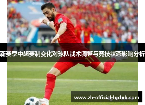 新赛季中超赛制变化对球队战术调整与竞技状态影响分析