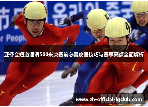 亚冬会短道速滑500米决赛前必看攻略技巧与赛事亮点全面解析
