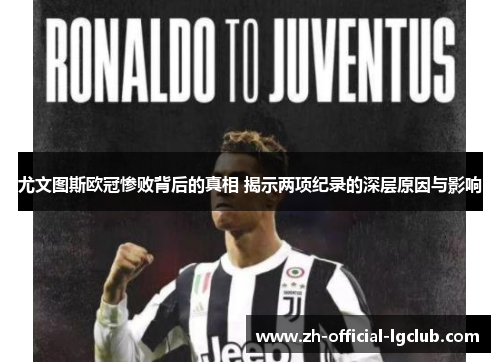 尤文图斯欧冠惨败背后的真相 揭示两项纪录的深层原因与影响