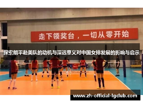 探索朗平赴美队的动机与深远意义对中国女排发展的影响与启示