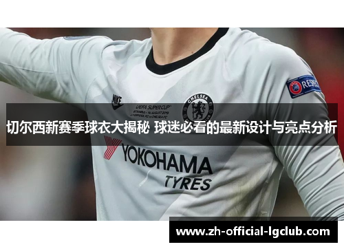 切尔西新赛季球衣大揭秘 球迷必看的最新设计与亮点分析