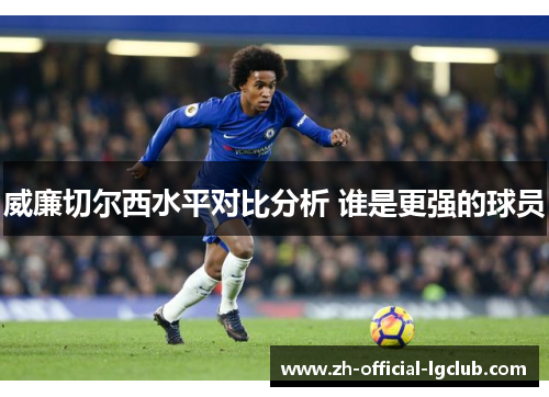 威廉切尔西水平对比分析 谁是更强的球员