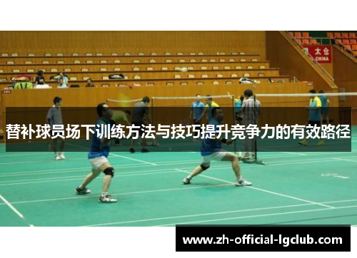 替补球员场下训练方法与技巧提升竞争力的有效路径