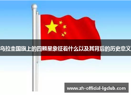 乌拉圭国旗上的四颗星象征着什么以及其背后的历史意义