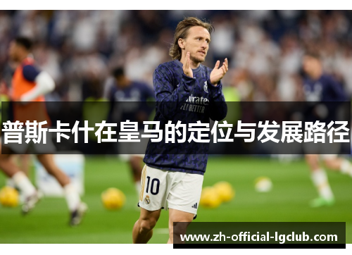 普斯卡什在皇马的定位与发展路径