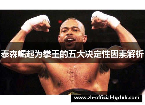 泰森崛起为拳王的五大决定性因素解析