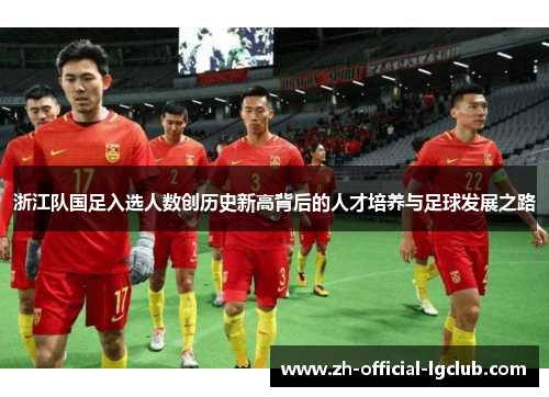 浙江队国足入选人数创历史新高背后的人才培养与足球发展之路