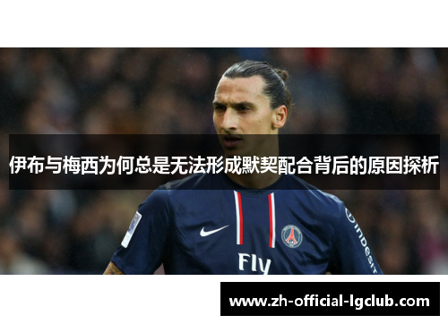 伊布与梅西为何总是无法形成默契配合背后的原因探析