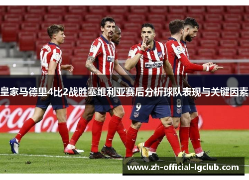 皇家马德里4比2战胜塞维利亚赛后分析球队表现与关键因素