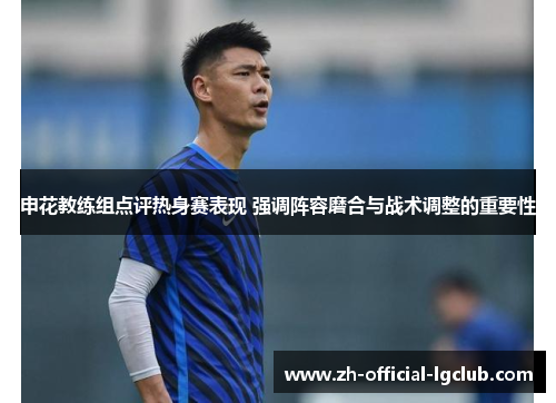申花教练组点评热身赛表现 强调阵容磨合与战术调整的重要性