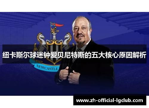 纽卡斯尔球迷钟爱贝尼特斯的五大核心原因解析