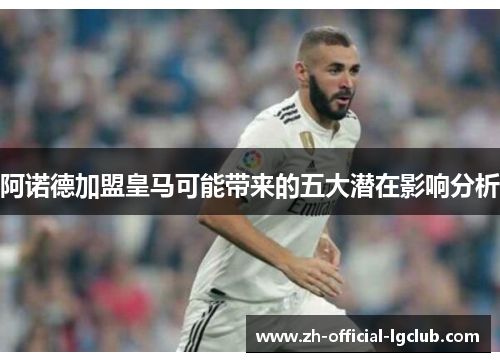 阿诺德加盟皇马可能带来的五大潜在影响分析