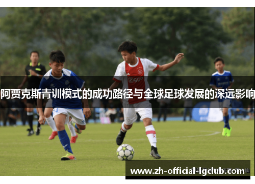 阿贾克斯青训模式的成功路径与全球足球发展的深远影响
