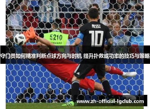守门员如何精准判断点球方向与时机 提升扑救成功率的技巧与策略