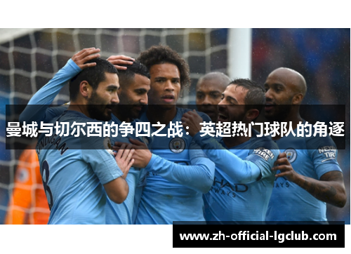 曼城与切尔西的争四之战:英超热门球队的角逐 曼城与切尔西的争四之战:英超热门球队的角逐
