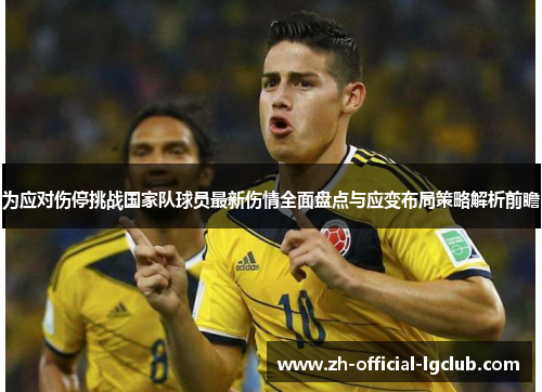 为应对伤停挑战国家队球员最新伤情全面盘点与应变布局策略解析前瞻 为应对伤停挑战国家队球员最新伤情全面盘点与应变布局策略解析前瞻