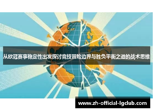 从欧冠赛事稳定性出发探讨竞技冒险边界与胜负平衡之道的战术思维 从欧冠赛事稳定性出发探讨竞技冒险边界与胜负平衡之道的战术思维