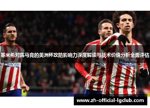 基米希对阵马竞的美洲杯攻防影响力深度解读与战术价值分析全面评估 基米希对阵马竞的美洲杯攻防影响力深度解读与战术价值分析全面评估