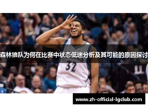 森林狼队为何在比赛中状态低迷分析及其可能的原因探讨 森林狼队为何在比赛中状态低迷分析及其可能的原因探讨