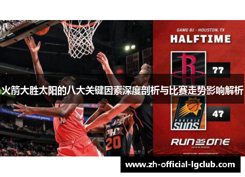 火箭大胜太阳的八大关键因素深度剖析与比赛走势影响解析