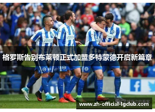 格罗斯告别布莱顿正式加盟多特蒙德开启新篇章