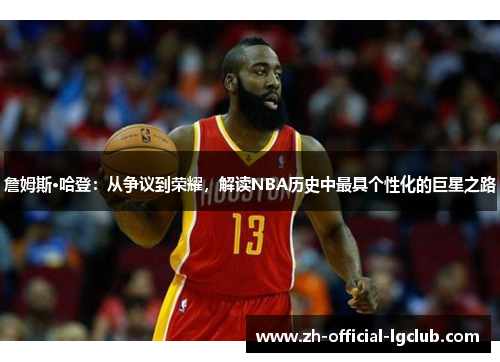 詹姆斯·哈登：从争议到荣耀，解读NBA历史中最具个性化的巨星之路